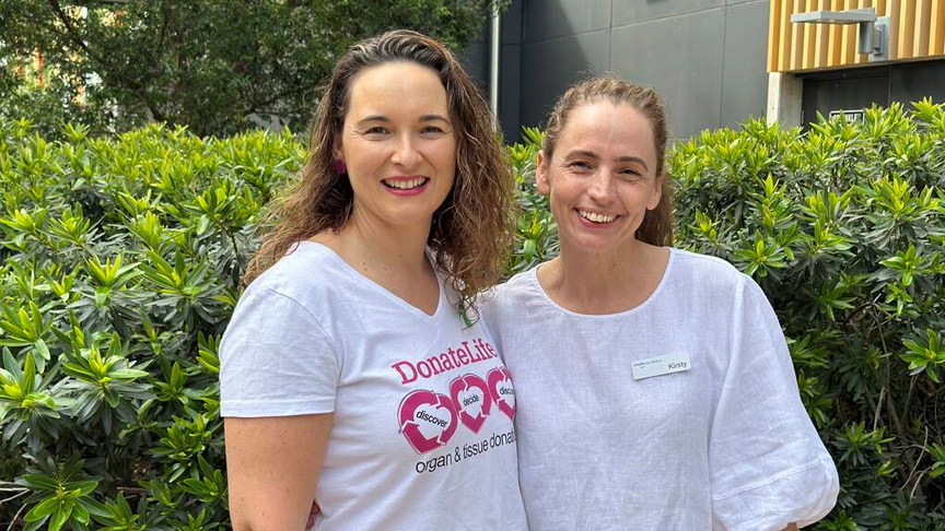 Sunshine Coast Health Emergency Department Administration Officer Karina Bombski (Left) and Donation Specialist Nurse Coordinator Kirsty Caley (Right)